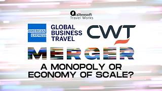 Amex GBT and CWT merger: A Monopoly or Economy of Scale?
