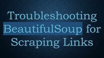 Troubleshooting BeautifulSoup for Scraping Links