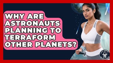 Why Are Astronauts Planning To Terraform Other Planets? - All About Astronauts