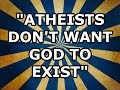 "Atheists Don't Want God to Exist"