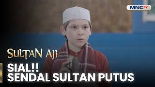 SIAL! Sendal Sultan Putus | SULTAN AJI | EPS 78 | Part 3