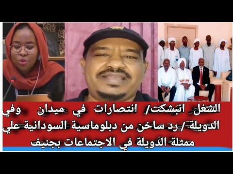 الشغل ساخن انتصارات متتالية في ميدان العلميات وفي الدويلة رد ساخن من دبلوماسية سودانية علي ممثلة