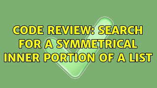 Code Review: Search for a symmetrical inner portion of a list