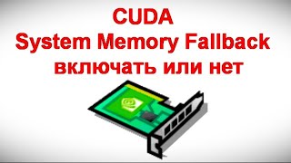 CUDA System Memory Fallback — включать или нет