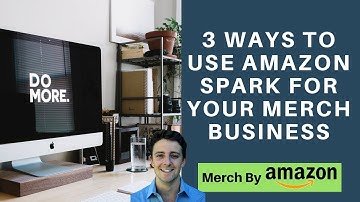 Merch By Amazon Spark Tutorial 3 Ways to Use Spark for Your MBA Business