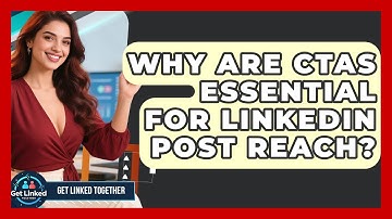 Why Are CTAs Essential For LinkedIn Post Reach? - Get Linked Together