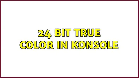 24 bit True Color in Konsole (3 Solutions!!)
