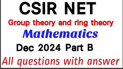 Part B/Csir net/group theory and ring theory questions/Dec 2024