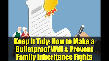 Keep It Tidy: How to Make a Bulletproof Will & Prevent Family Inheritance Fights