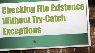 Checking File Existence Without Try-Catch Exceptions