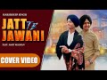 Jatt te jawani cover  hars.eep singh ft amit malhan  desi crew  new punjabi songs 2021