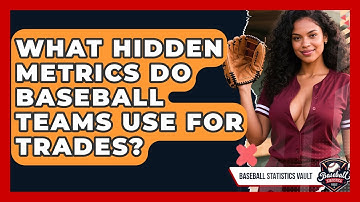 What Hidden Metrics Do Baseball Teams Use For Trades? - Baseball Statistics Vault