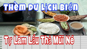 Lần Đầu Tự Làm Món Lẩu Thả Đặc Sản Du Lịch Mũi Né Phan Thiết