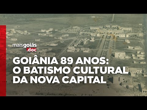 Aniversário de Goiânia: Batismo Cultural | Mais Goiás.Doc