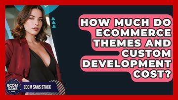 How Much Do Ecommerce Themes And Custom Development Cost? - Ecom SaaS Stack
