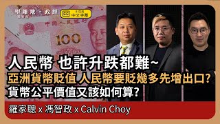 【堅離地政經】人民幣升好還是跌好近來亞洲貨幣已貶值人民幣要再貶幾多才能增出口貨幣公平價值又該如何算? (羅家聰博士、CalvinChoy、馮智政經濟KFC)