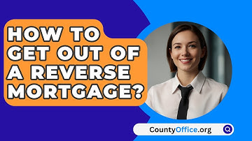 How To Get Out Of A Reverse Mortgage? - CountyOffice.org