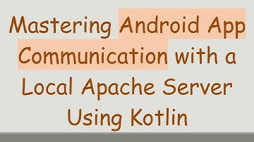 Mastering Android App Communication with a Local Apache Server Using Kotlin