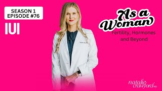 IUI, As a Woman Podcast with Natalie Crawford, MD