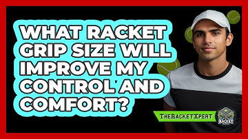What Racket Grip Size Will Improve My Control And Comfort? - The Racket Xpert