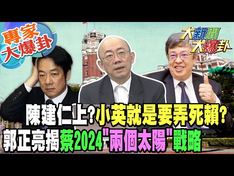 【大新聞大爆卦】陳建仁上?小英就是要弄死賴?郭正亮揭蔡2024"兩個太陽"戰略 @HotNewsTalk 專家大爆卦1