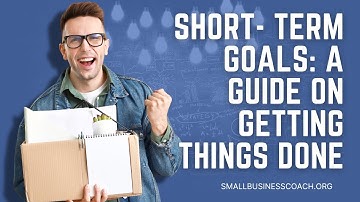 Short Term Goals: A Guide on Getting Things Done