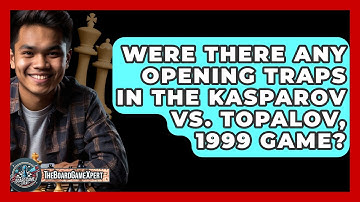 Were There Any Opening Traps In The Kasparov Vs. Topalov, 1999 Game? - The Board Game Xpert