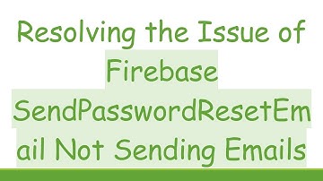 Resolving the Issue of Firebase SendPasswordResetEmail Not Sending Emails