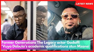 Former Generations The Legacy Actor Gadaffi Vuyo Dabulas Academic Qualifications Stun Mzansi