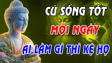 Lời Phật Dạy Thấu Tận Tim: Bỏ Ác Làm Lành Mới Có An Vui, Mặc Kệ Thiên Hạ Nói Gì !