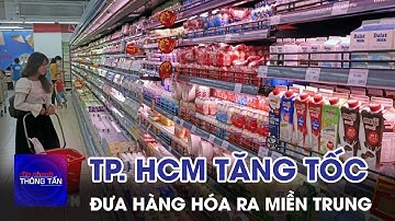 TP. Hồ Chí Minh tăng tốc đưa hàng hóa ra các tỉnh miền Trung | Tin nhanh Thông tấn
