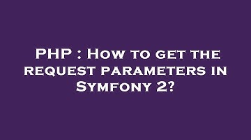 PHP : How to get the request parameters in Symfony 2?