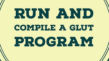 How to compile and run a glut program