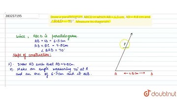 Draw a parallelogram ABCD in which AB = 6.5 cm, AD = 4.8 cm and angleBAD=70^(@). Measure its dia...