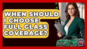 When Should I Choose Full Glass Coverage? - Auto Coverage Explained