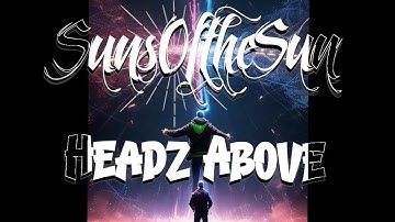 Catch the new Must See visualizer video Headz Above by SunsOftheSun!