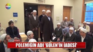 Polemiğin Adı Gülenin Iadesi