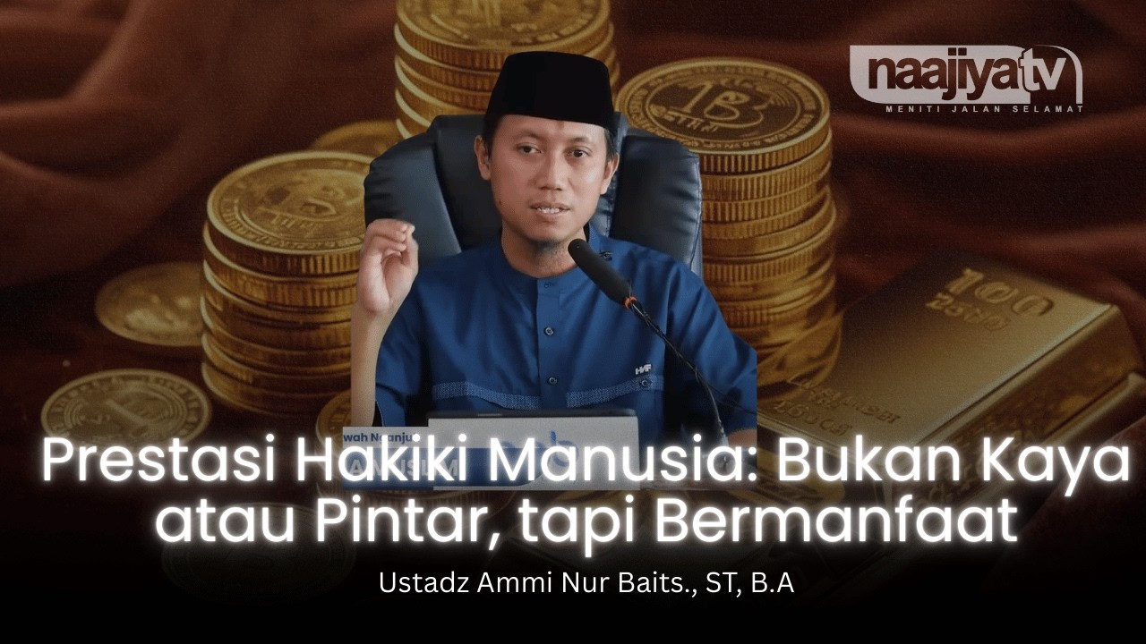 PRESTASI MUSLIM: KAYA YANG BERMANFAAT - Ustadz Ammi Nur Baits., ST, B.A