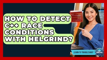 How To Detect C++ Race Conditions With Helgrind? - Learn To Troubleshoot