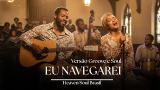 Eu Navegarei – Versão Groove Worship | Heaven Soul Brasil | Louvor Soul & R&B (Gabriela Rocha)