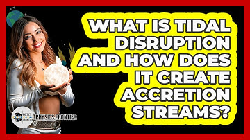 What Is Tidal Disruption And How Does It Create Accretion Streams? - Physics Frontier
