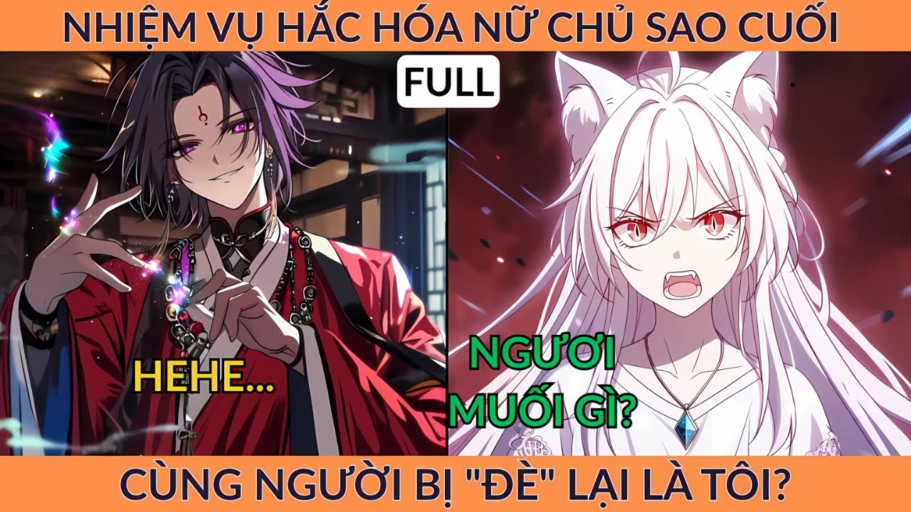 Full Tiên Hiệp: Nhiệm Vụ Hắc Hóa Nữ Chủ, Sao Cuối Cùng Người Bị 