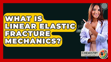 What Is Linear Elastic Fracture Mechanics? - Chemistry For Everyone