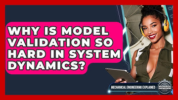 Why Is Model Validation So Hard In System Dynamics? - Mechanical Engineering Explained