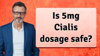 Is 5mg Cialis dosage safe?