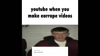 youtube when you make earrape videos: