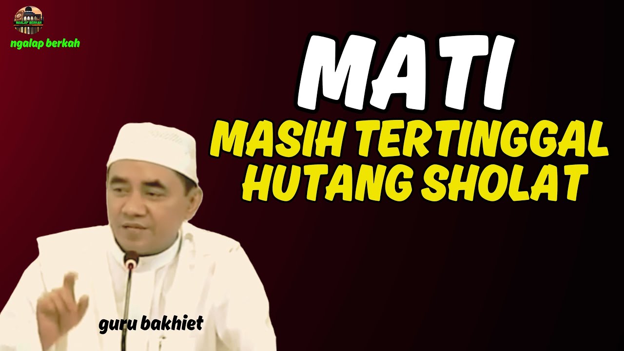 mati masih tertinggal HUTANG SHOLAT . guru bakhiet