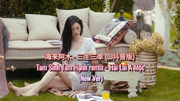 海来阿木 - 三生三幸 (DJ抖音版) | Tam Sinh Tam Hạnh remix - Hải Lai A Mộc (New Ver)