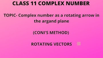TOPIC- Complex number as a rotating arrow in the argand plane (CONI METHOD) ROTATING VECTORS