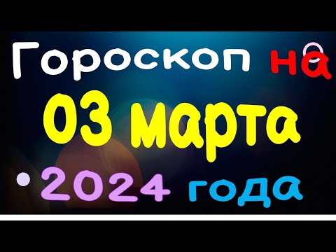 Гороскоп на 03 марта 2024 года для каждого знака зодиака